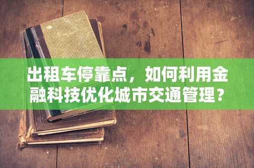 出租车停靠点，如何利用金融科技优化城市交通管理？