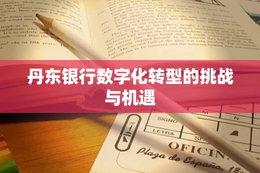 丹东银行数字化转型的挑战与机遇
