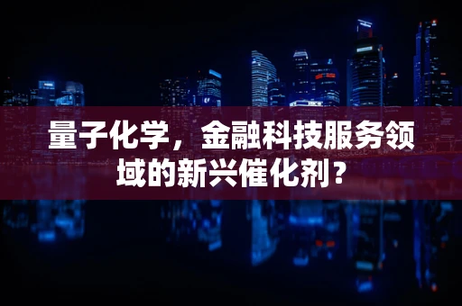 量子化学，金融科技服务领域的新兴催化剂？