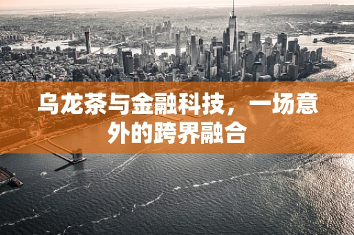 乌龙茶与金融科技，一场意外的跨界融合