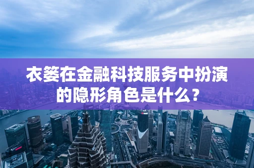 衣篓在金融科技服务中扮演的隐形角色是什么？