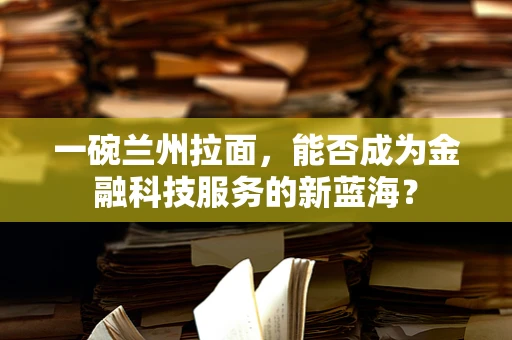 一碗兰州拉面，能否成为金融科技服务的新蓝海？