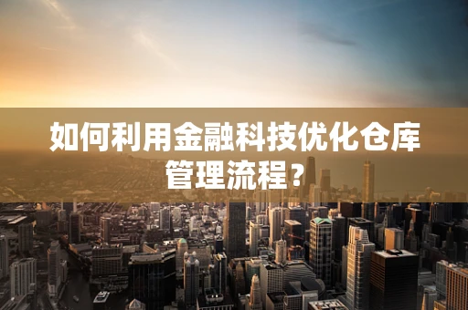 如何利用金融科技优化仓库管理流程？