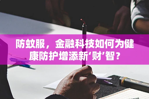 防蚊服，金融科技如何为健康防护增添新‘财’智？