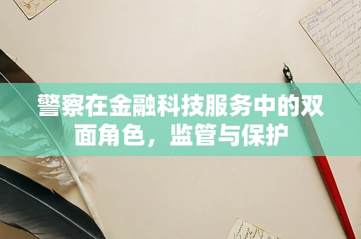 警察在金融科技服务中的双面角色，监管与保护
