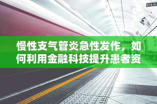 慢性支气管炎急性发作，如何利用金融科技提升患者资金管理？