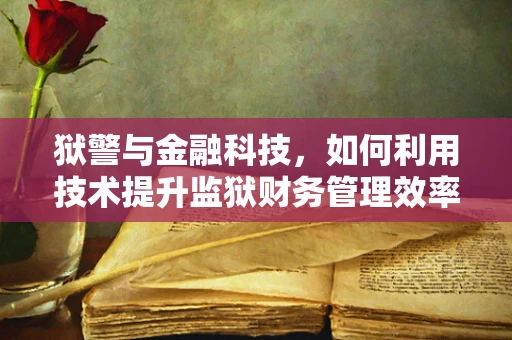 狱警与金融科技，如何利用技术提升监狱财务管理效率？