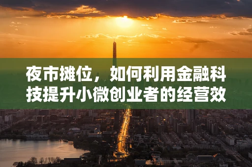 夜市摊位，如何利用金融科技提升小微创业者的经营效率？