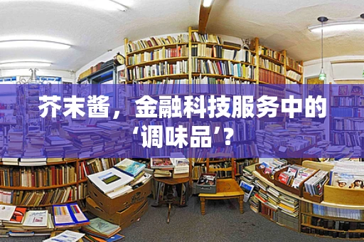 芥末酱，金融科技服务中的‘调味品’？