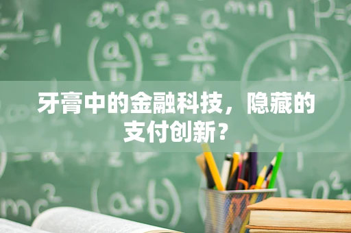 牙膏中的金融科技，隐藏的支付创新？