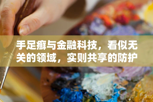 手足癣与金融科技，看似无关的领域，实则共享的防护之道