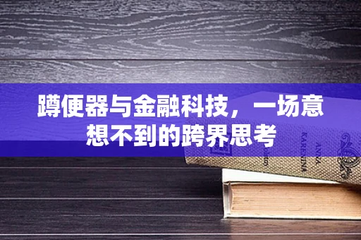 蹲便器与金融科技，一场意想不到的跨界思考
