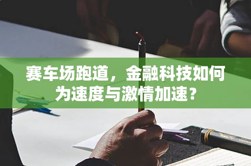 赛车场跑道，金融科技如何为速度与激情加速？