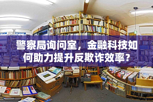 警察局询问室，金融科技如何助力提升反欺诈效率？
