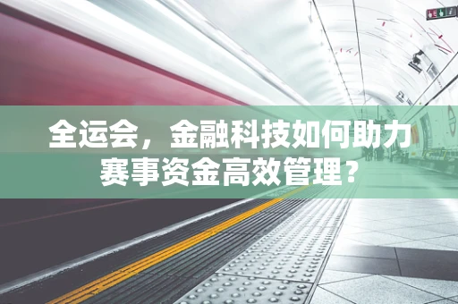 全运会，金融科技如何助力赛事资金高效管理？
