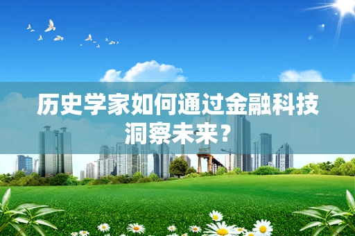 历史学家如何通过金融科技洞察未来？
