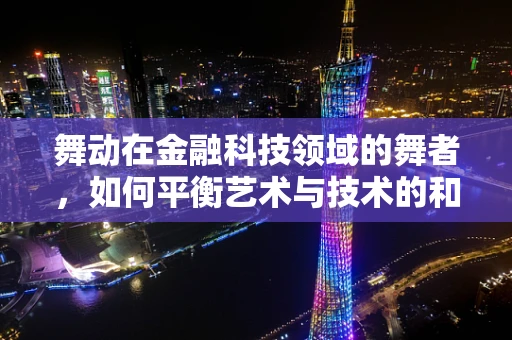 舞动在金融科技领域的舞者，如何平衡艺术与技术的和谐共生？
