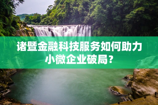 诸暨金融科技服务如何助力小微企业破局？