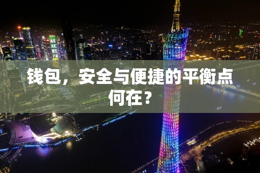 钱包，安全与便捷的平衡点何在？
