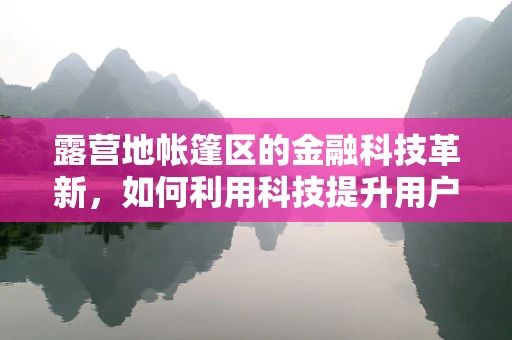 露营地帐篷区的金融科技革新，如何利用科技提升用户体验？