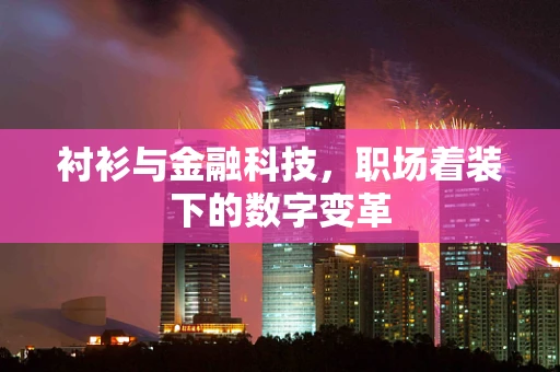 衬衫与金融科技，职场着装下的数字变革