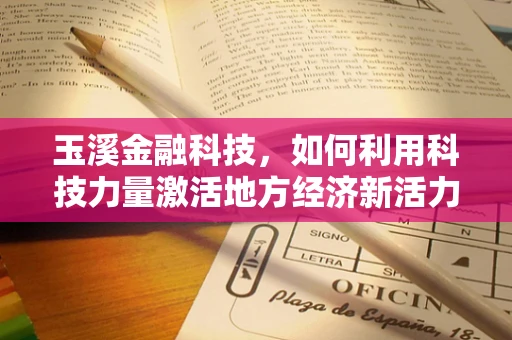 玉溪金融科技，如何利用科技力量激活地方经济新活力？