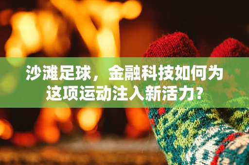 沙滩足球，金融科技如何为这项运动注入新活力？