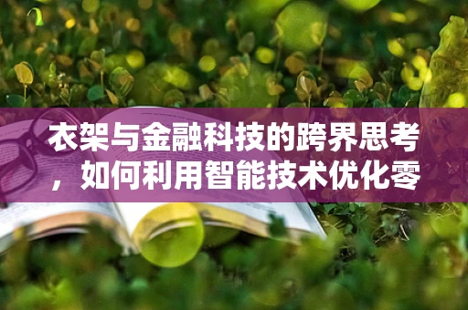 衣架与金融科技的跨界思考，如何利用智能技术优化零售业库存管理？