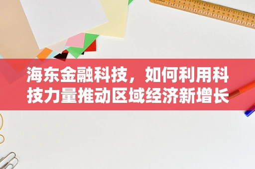 海东金融科技，如何利用科技力量推动区域经济新增长？