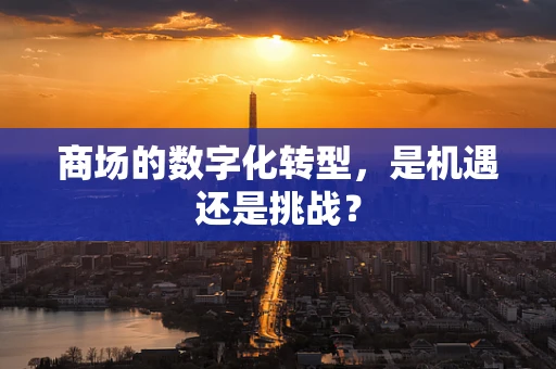 商场的数字化转型，是机遇还是挑战？