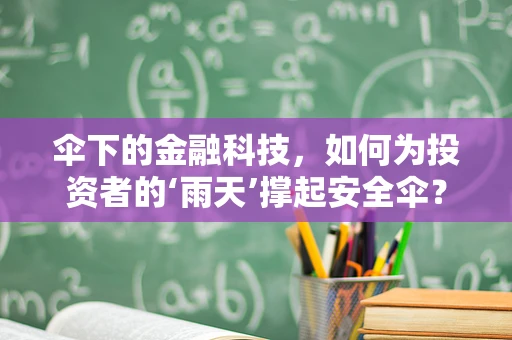 伞下的金融科技，如何为投资者的‘雨天’撑起安全伞？