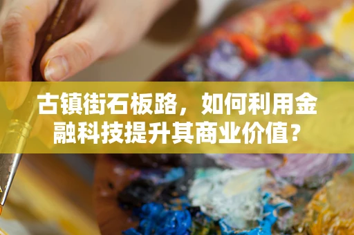 古镇街石板路，如何利用金融科技提升其商业价值？