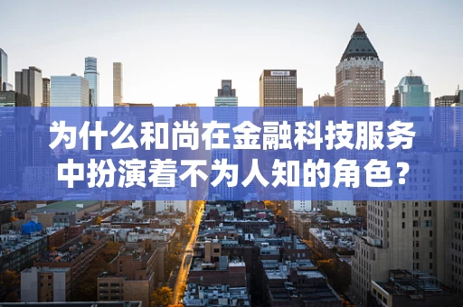 为什么和尚在金融科技服务中扮演着不为人知的角色？