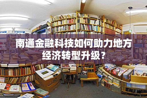 南通金融科技如何助力地方经济转型升级？