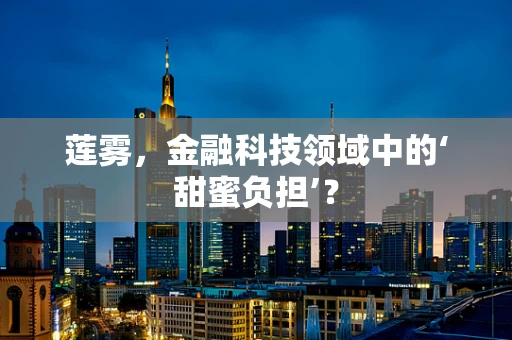 莲雾，金融科技领域中的‘甜蜜负担’？