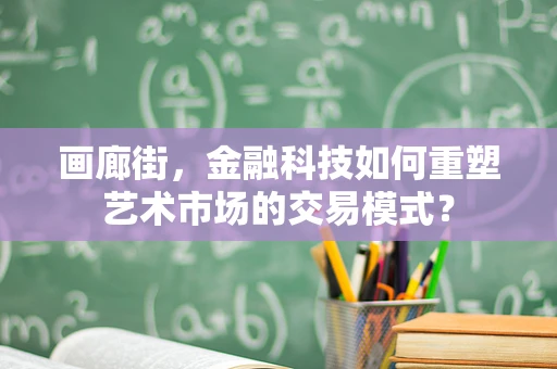 画廊街，金融科技如何重塑艺术市场的交易模式？