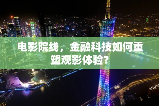 电影院线，金融科技如何重塑观影体验？
