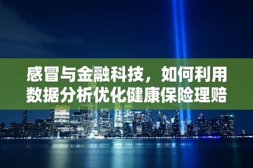 感冒与金融科技，如何利用数据分析优化健康保险理赔流程？