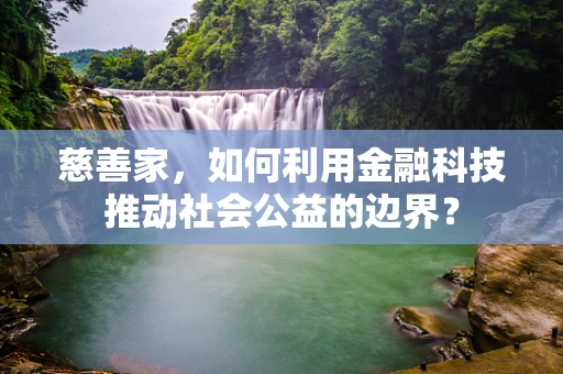 慈善家，如何利用金融科技推动社会公益的边界？