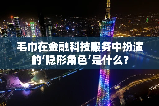 毛巾在金融科技服务中扮演的‘隐形角色’是什么？