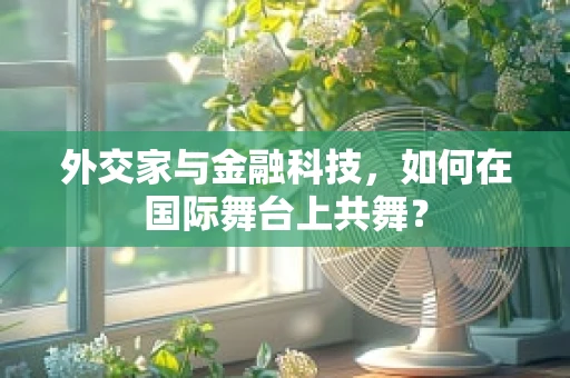 外交家与金融科技，如何在国际舞台上共舞？