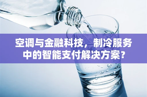 空调与金融科技，制冷服务中的智能支付解决方案？