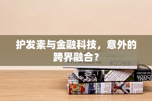 护发素与金融科技，意外的跨界融合？