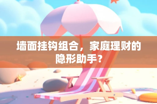 墙面挂钩组合，家庭理财的隐形助手？