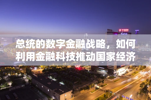 总统的数字金融战略，如何利用金融科技推动国家经济发展？