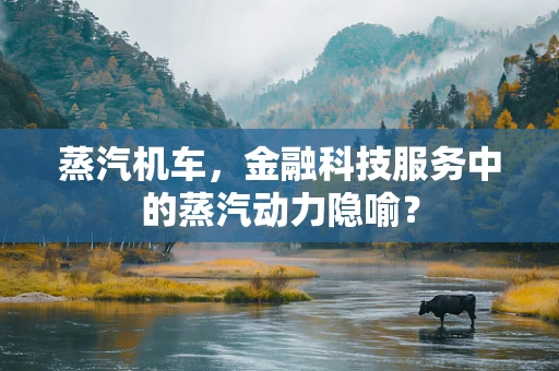 蒸汽机车，金融科技服务中的蒸汽动力隐喻？