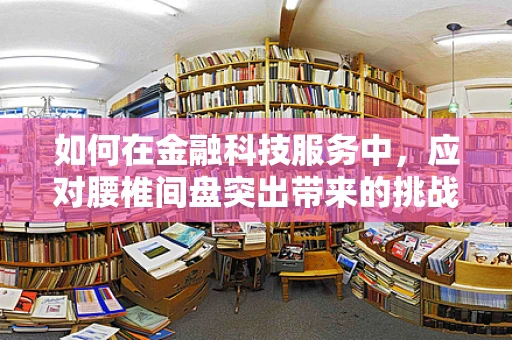 如何在金融科技服务中，应对腰椎间盘突出带来的挑战？
