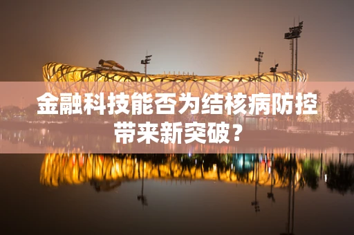 金融科技能否为结核病防控带来新突破？