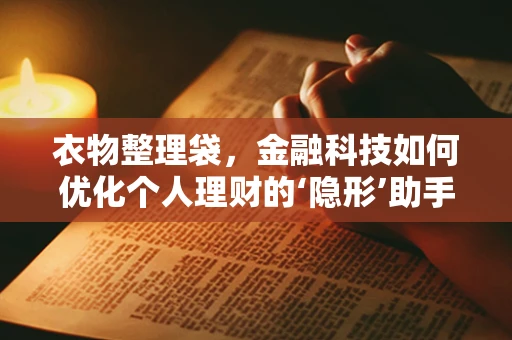 衣物整理袋，金融科技如何优化个人理财的‘隐形’助手？