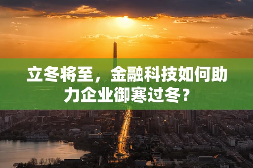 立冬将至，金融科技如何助力企业御寒过冬？
